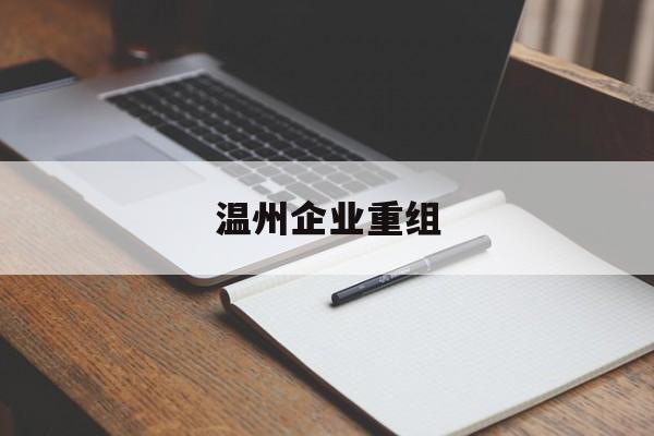 南京市温州企业重组(温州市国有企业重组改革)